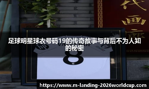 足球明星球衣号码19的传奇故事与背后不为人知的秘密